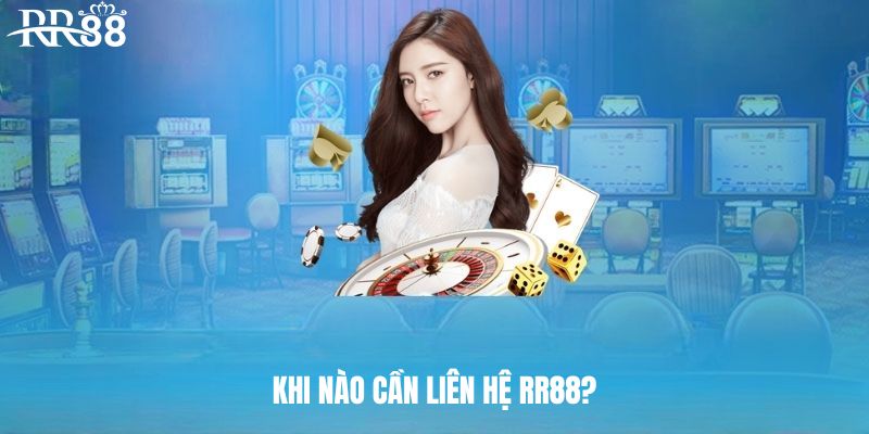 Khi nào thành viên cần liên hệ RR88?