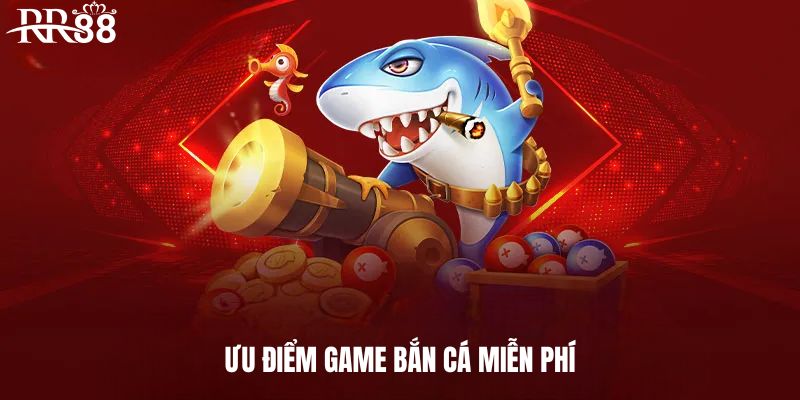 Ưu điểm khi chơi game bắn cá miễn phí